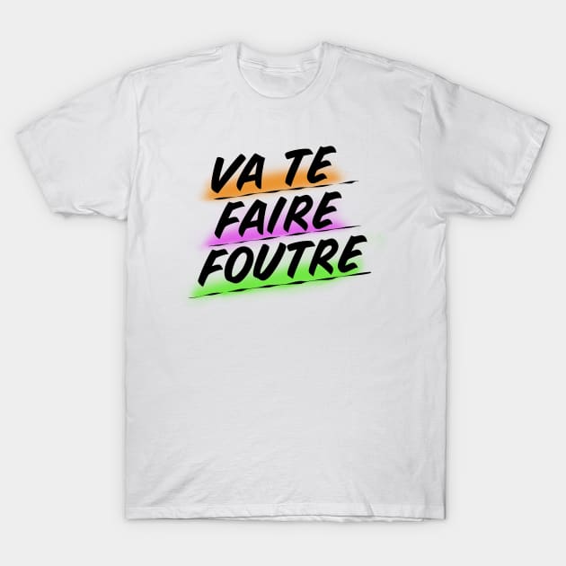 Va Te Faire Foutre T-Shirt by robin